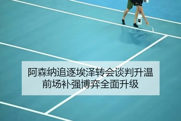 阿森纳追逐埃泽转会谈判升温 前场补强博弈全面升级